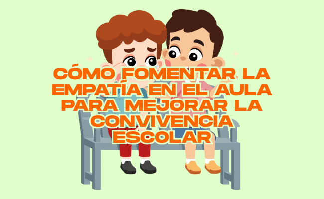 How to foster empathy in the classroom to improve our school atmosphere