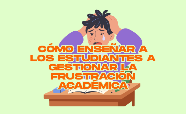 Cómo enseñar a los estudiantes a gestionar la frustración académica