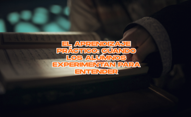 El aprendizaje práctico: cuando los alumnos experimentan para entender